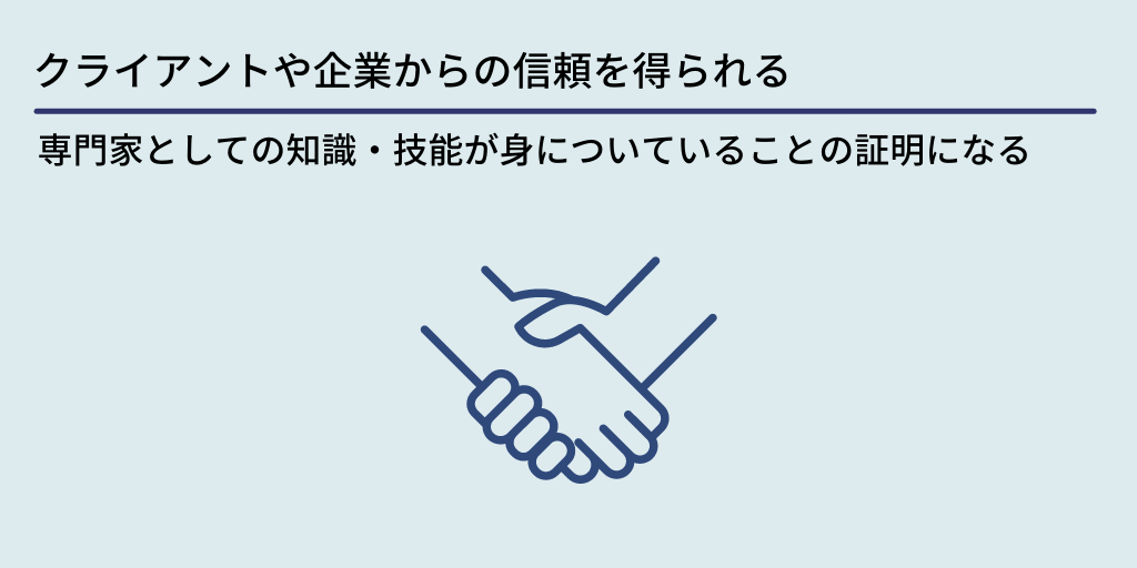 クライアントや企業からの信頼を得られる:専門家としての知識・技能が身についていることの証明になる