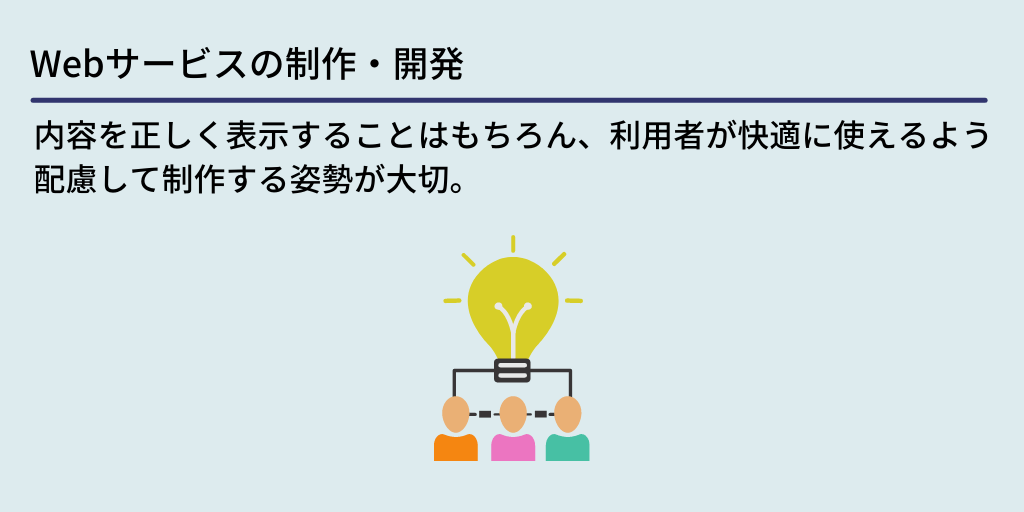 Webサービスの制作・開発:内容を正しく表示することはもちろん、利用者が快適に使えるよう配慮して制作する姿勢が大切。