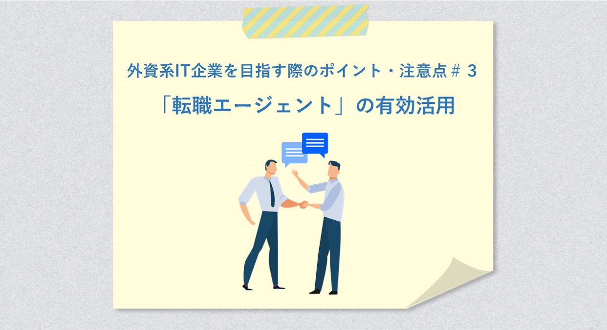 外資系IT企業を目指す際のポイント・注意点#3 「転職エージェント」の有効活用