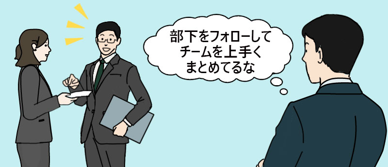「部下をフォローしてチームを上手くまとめてるな」