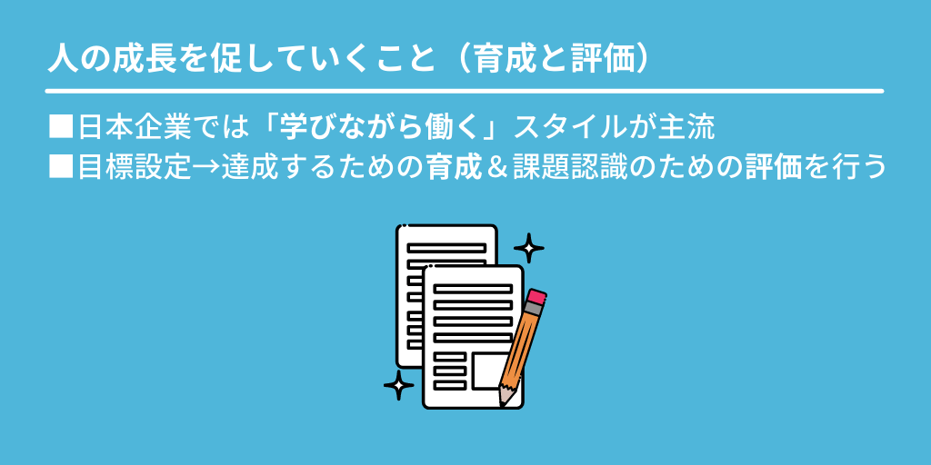 人の成長を促していくこと(育成と評価):■日本企業では「学びながら働く」スタイルが主流 ■目標設定→達成するための育成&課題認識のための評価を行う