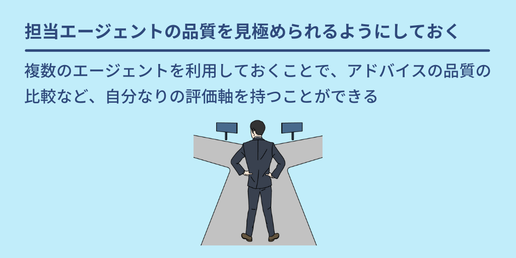 担当エージェントの品質を見極められるようにしておく:複数のエージェントを利用しておくことで、アドバイスの品質の 比較など、自分なりの評価軸を持つことができる
