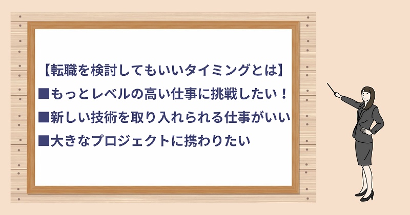 【転職を検討してもいいタイミングとは】■もっとレベルの高い仕事に挑戦したい! ■新しい技術を取り入れられる仕事がいい ■大きなプロジェクトに携わりたい