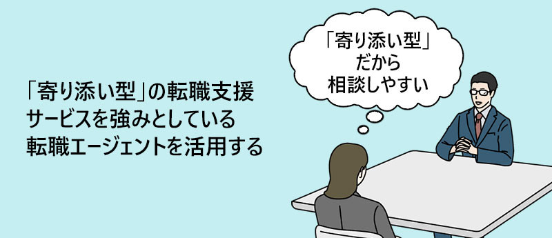 「寄り添い型」の転職支援サービスを強みとしている転職エージェントを活用する