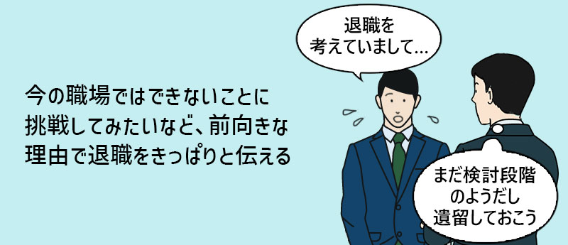 今の職場ではできないことに挑戦してみたいなど、前向きな理由で退職をきっぱりと伝える