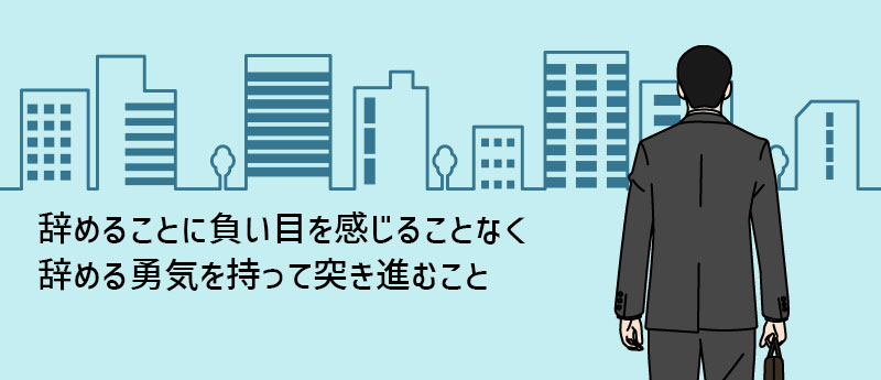 辞めることに負い目を感じることなく辞める勇気を持って突き進むこと