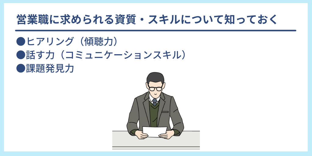 営業職に求められる資質・スキルについて知っておく:●ヒアリング(傾聴力) ●話す力(コミュニケーションスキル) ●課題発見力