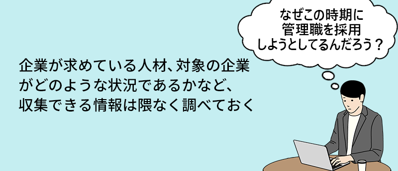 企業が求めている人材、対象の企業がどのような状況であるかなど、収集できる情報は隈なく調べておく