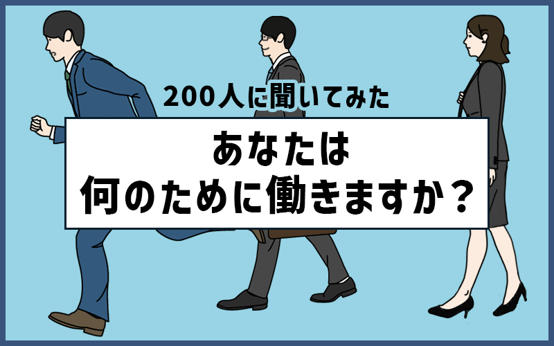「200人に聞いてみた」あなたにとって仕事は?何のために働きますか?