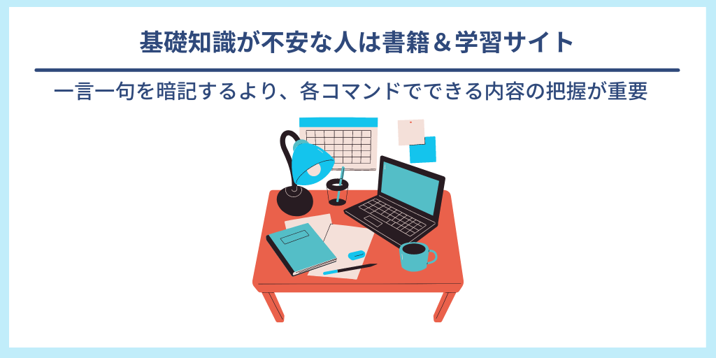 基礎知識が不安な人は書籍&学習サイト|一言一句を暗記するより、各コマンドでできる内容の把握が重要