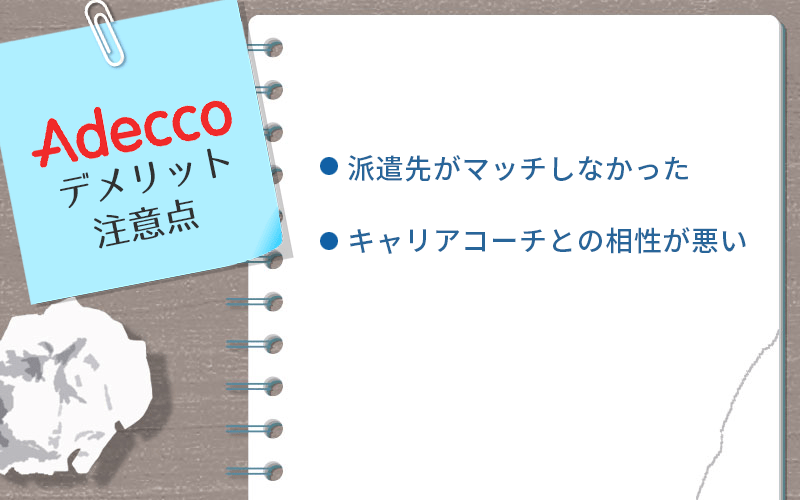 Adeccoのデメリット・注意点 ●派遣先がマッチしなかった ●キャリアコーチとの相性が悪い