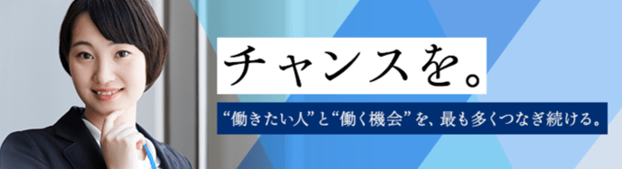 チャンスを。”働きたい人”と”働く機会”を、最も多くつなぎ続ける。