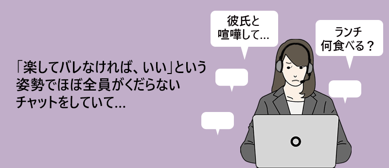 「彼氏と喧嘩して…」「ランチ何な食べる?」 「楽してバレなければ、いい」という姿勢でほぼ全員がくだらないチャットをしていて…