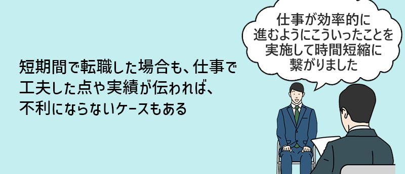 短期間で転職した場合も、仕事で工夫した点や実績が伝われば、不利にならないケースもある