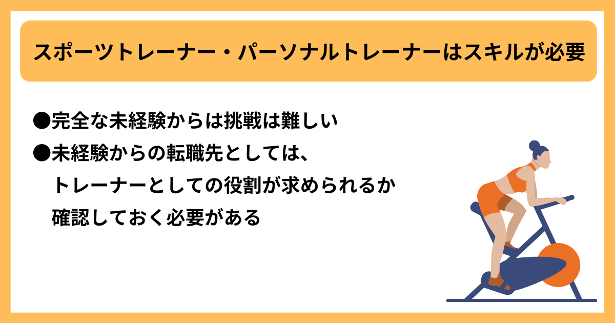 スポーツトレーナー・パーソナルトレーナーはスキルが必要|●完全な未経験からは挑戦は難しい ●未経験からの転職先としては、トレーナーとしての役割が求められるか確認しておく必要がある