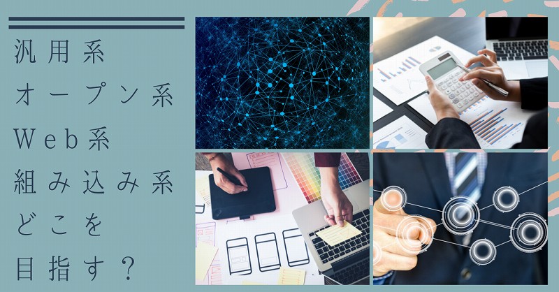 汎用系・オープン系・Web系・組み込み系どこを目指す?