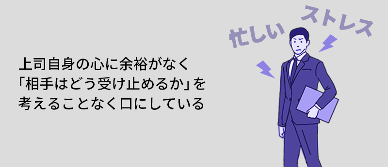 上司自身の心に余裕がなく「相手はどう受け止めるか」を考えることなく口にしている