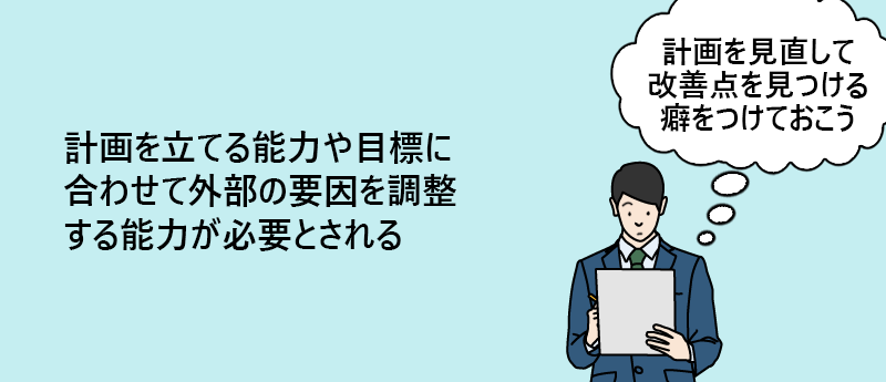 計画を立てる能力や目標に合わせて外部の要因を調整する能力が必要とされる