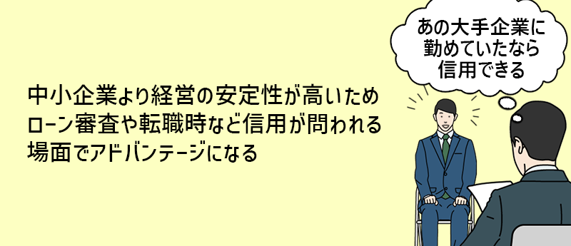中小企業より経営の安定性が高いためローン審査や転職時など信用が問われる場面でアドバンテージになる