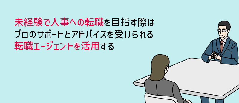 未経験で人事への転職を目指す際はプロのサポートとアドバイスを受けられる転職エージェントを活用する