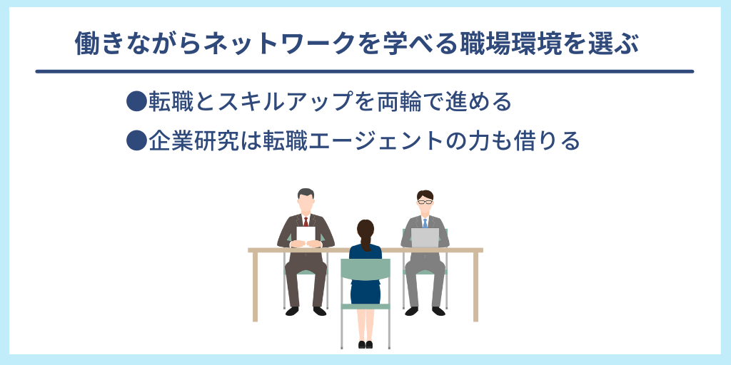 働きながらネットワークを学べる職場環境を選ぶ|●転職とスキルアップを両輪で進める ●企業研究は転職エージェントの力も借りる