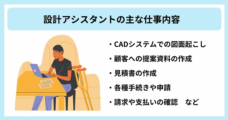 設計アシスタントの主な仕事内容 ・CADシステムでの図面起こし ・顧客への提案資料の作成 ・見積書の作成 ・各種手続きや申請 ・請求や支払いの確認 など