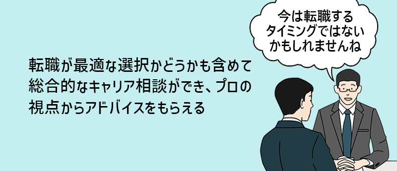 転職エージェントのメリット1 転職が最適な選択かどうかも含めて総合的なキャリア相談ができ、プロの視点からアドバイスをもらえる