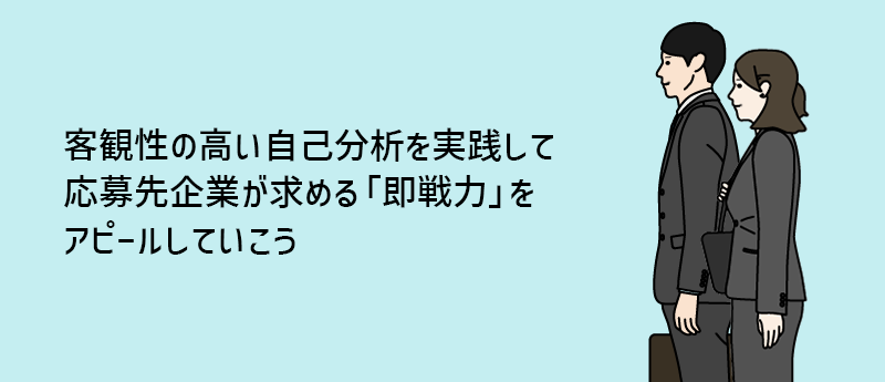 客観性の高い自己分析を実践して応募先企業が求める「即戦力」をアピールしていこう
