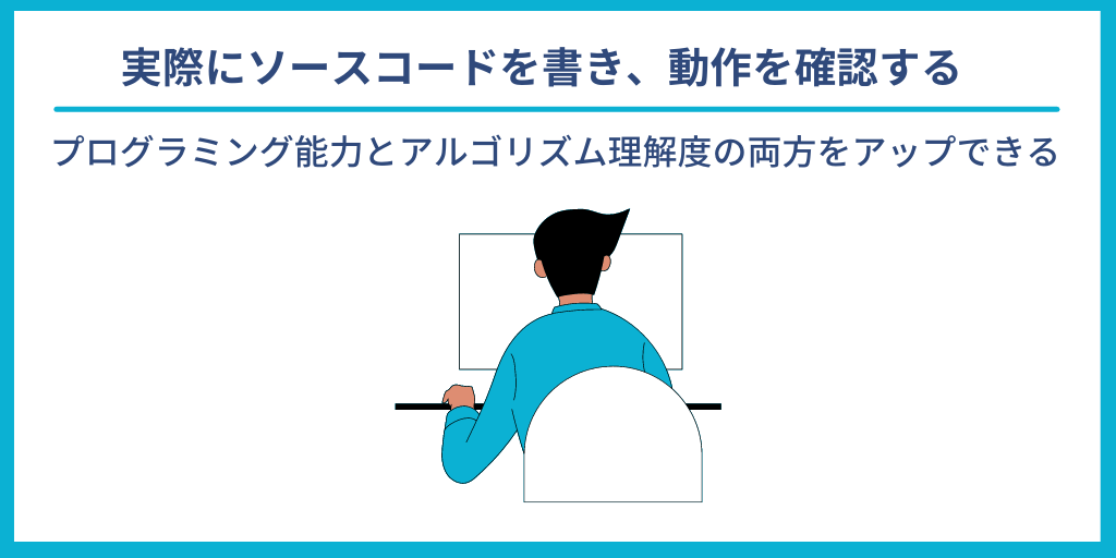 実際にソースコードを書き、動作を確認する|プログラミング能力とアルゴリズム理解度の両方をアップできる