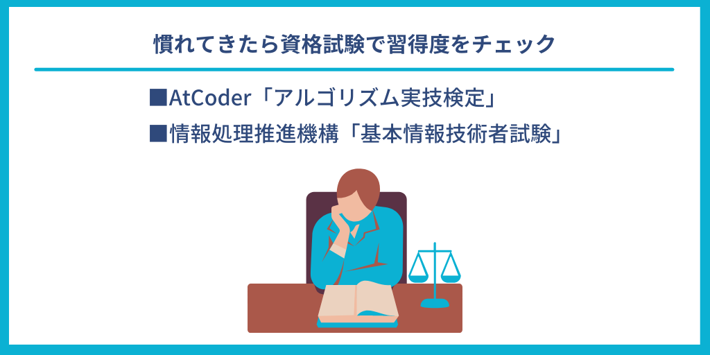 慣れてきたら資格試験で習得度をチェック|■AtCoder「アルゴリズム実技検定」 ■情報処理推進機構「基本情報技術者試験」