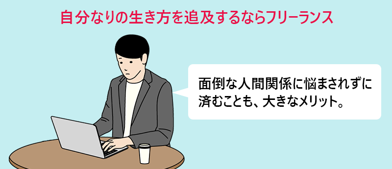 自分なりの生き方を追及するならフリーランス 面倒な人間関係に悩まされずに済むことも、大きなメリット。