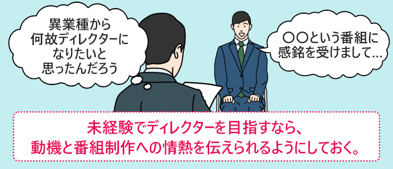 未経験でディレクターを目指すなら、動機と番組制作への情熱を伝えられるようにしておく。
