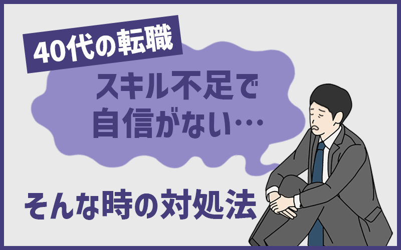 40代転職で「スキル不足で自信がない…」と感じた時の対処法は?