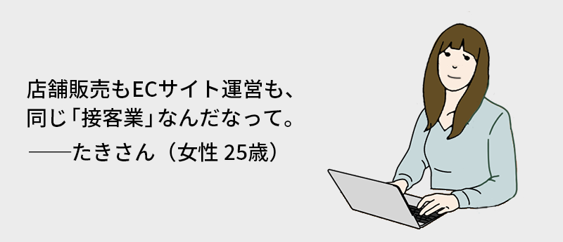 店舗販売もECサイト運営も、同じ「接客業」なんだなって。
