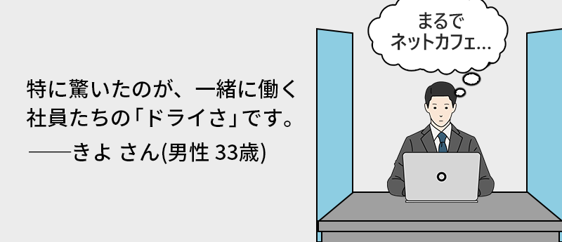 特に驚いたのが、一緒に働く社員たちの「ドライさ」です。