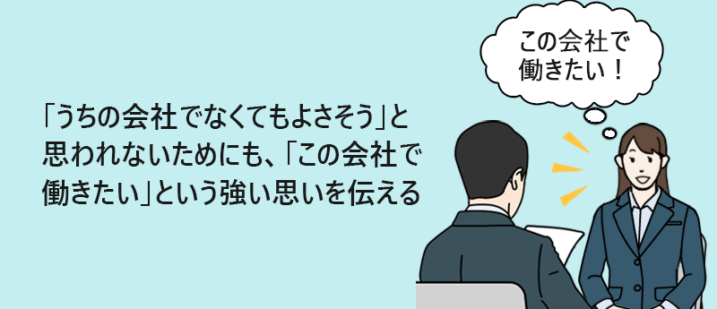 「うちの会社でなくてもよさそう」と思われないためにも、「この会社で働きたい」という思いを伝える