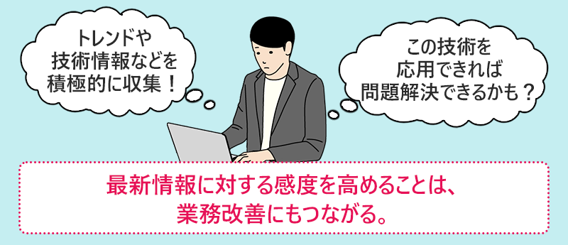 最新情報に対する感度を高めることは、業務改善にもつながる。