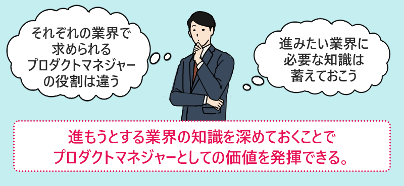 進もうとする業界の知識を深めておくことでプロダクトマネジャーとしての価値を発揮できる。