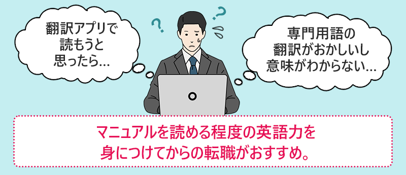 マニュアルを読める程度の英語力を身につけてからの転職がおすすめ。