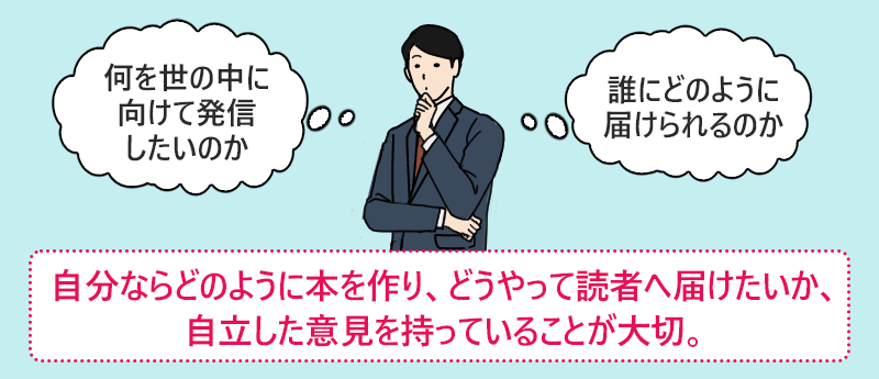 自分ならどのように本を作り、どうやって読者へ届けたいか、自立した意見を持っていることが大切。