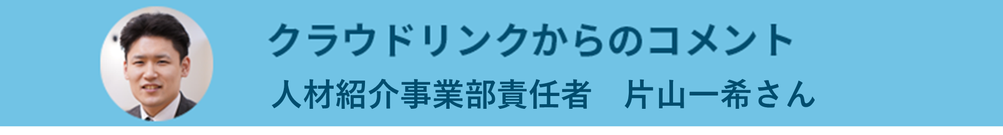 クラウドリンクからのコメント(キャリアアドバイザー 片山一希さん)