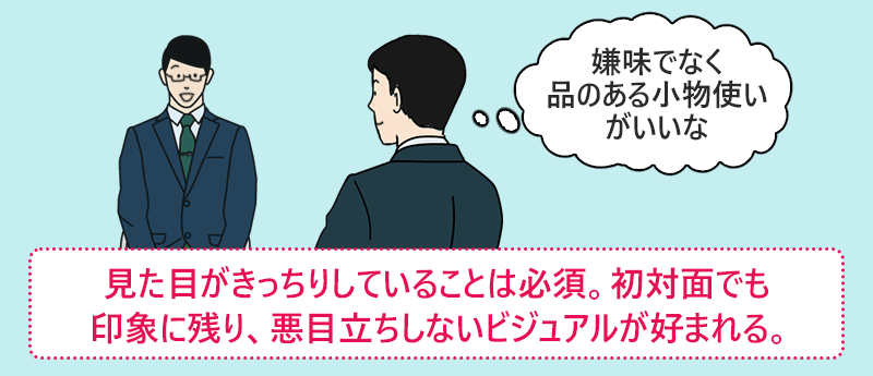 見た目がきっちりしていることは必須。初対面でも印象に残り、悪目立ちしないビジュアルが好まれる。