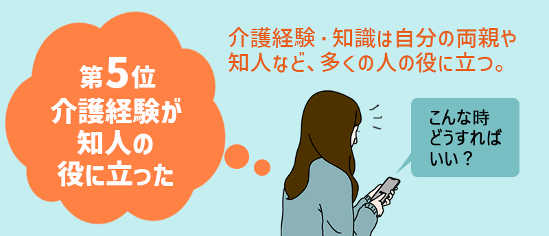 介護職のやりがい第5位;介護経験が知人の役に立った 介護経験・知識は自分の両親や知人など、多くの人の役に立つ。