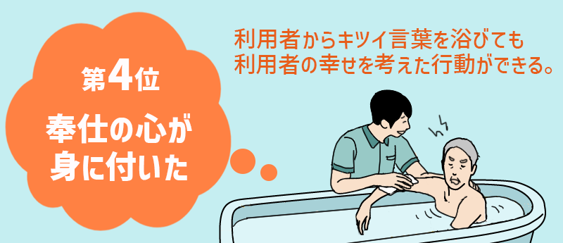 介護職のやりがい第4位;奉仕の心が身に付いた 利用者からキツイ言葉を浴びても利用者の幸せを考えた行動ができる。