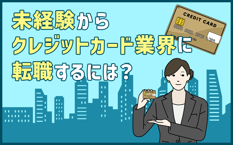 未経験からクレジットカード業界に転職するには?