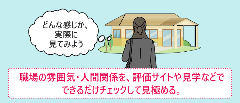 職場の雰囲気・人間関係を、評価サイトや見学などでできるだけチェックして見極める。