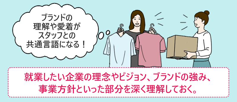 就業したい企業の理念やビジョン、ブランドの強み、事業方針といった部分を深く理解しておく。