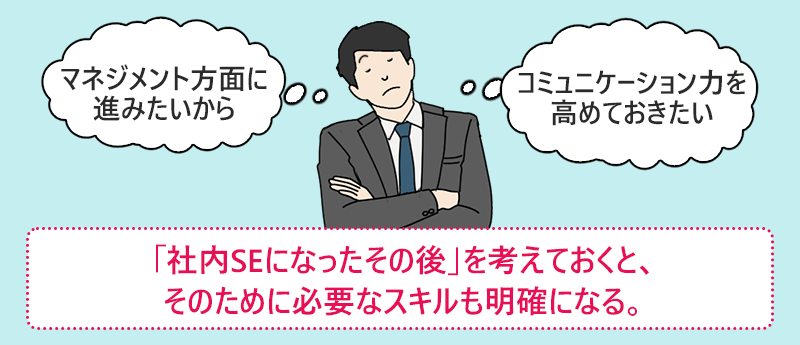 「社内SEになったその後」を考えておくと、そのために必要なスキルも明確になる。