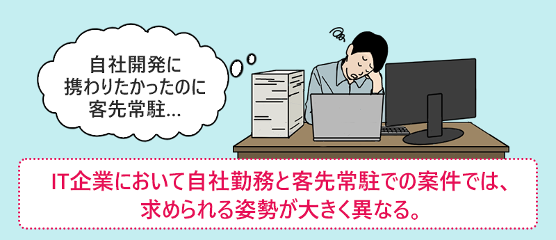 IT企業において自社勤務と客先常駐での案件では、求められる姿勢が大きく異なる。
