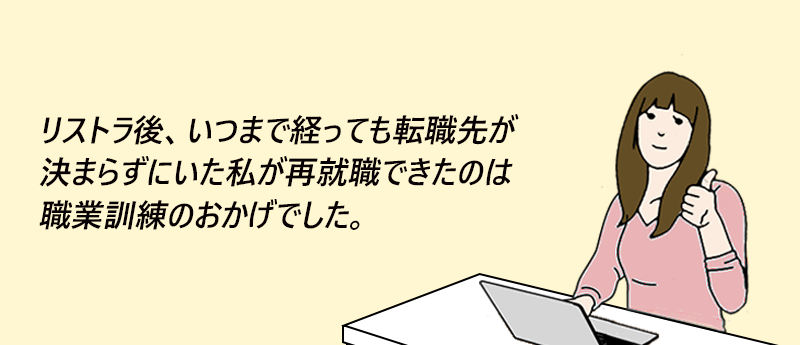 リストラ後、いつまで経っても転職先が決まらずにいた私が再就職できたのは職業訓練のおかげでした。